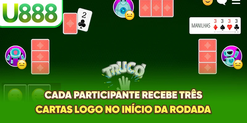 Cada participante recebe três cartas logo no início da rodada