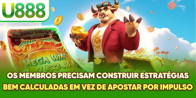 Os membros precisam construir estratégias bem calculadas em vez de apostar por impulso